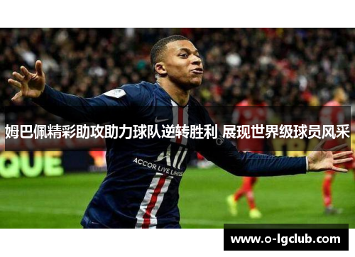 姆巴佩精彩助攻助力球队逆转胜利 展现世界级球员风采