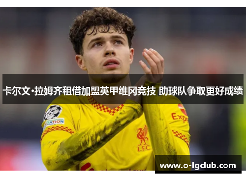 卡尔文·拉姆齐租借加盟英甲维冈竞技 助球队争取更好成绩 卡尔文·拉姆齐租借加盟英甲维冈竞技 助球队争取更好成绩