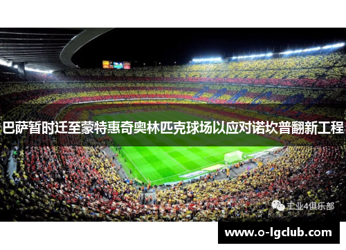 巴萨暂时迁至蒙特惠奇奥林匹克球场以应对诺坎普翻新工程