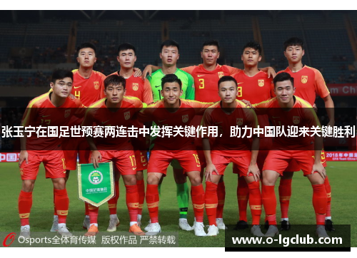 张玉宁在国足世预赛两连击中发挥关键作用，助力中国队迎来关键胜利