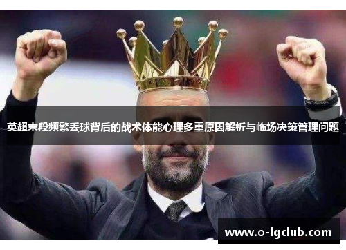 英超末段频繁丢球背后的战术体能心理多重原因解析与临场决策管理问题 英超末段频繁丢球背后的战术体能心理多重原因解析与临场决策管理问题